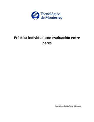 Práctica individual con evaluación entre
pares
Francisco Castañeda Vázquez
 