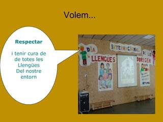 Volem...

 Respectar

i tenir cura de
  de totes les
   Llengües
   Del nostre
    entorn
 