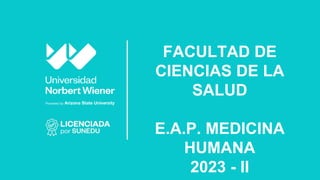 FACULTAD DE
CIENCIAS DE LA
SALUD
E.A.P. MEDICINA
HUMANA
2023 - II
 