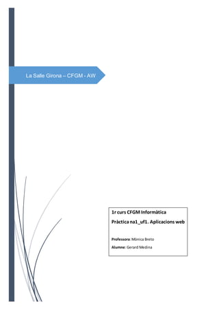 La Salle Girona – CFGM - AW
1r curs CFGM Informàtica
Pràcticana1_uf1. Aplicacions web
Professora:Mònica Breto
Alumne:Gerard Medina
 