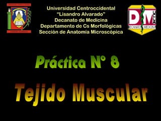Universidad Centroccidental
       “Lisandro Alvarado”
      Decanato de Medicina
Departamento de Cs Morfológicas
Sección de Anatomía Microscópica
 