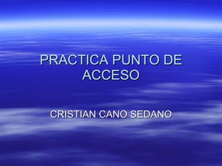 PRACTICA PUNTO DE ACCESO CRISTIAN CANO SEDANO 