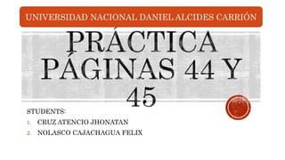STUDENTS:
1. CRUZ ATENCIO JHONATAN
2. NOLASCO CAJACHAGUA FELIX
UNIVERSIDAD NACIONAL DANIEL ALCIDES CARRIÓN
 