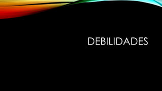 DEBILIDADES 
 