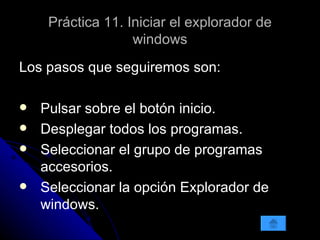 Práctica 11. Iniciar el explorador de windows ,[object Object],[object Object],[object Object],[object Object],[object Object]