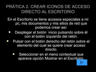 PRÁTICA 2. CREAR ICONOS DE ACCESO DIRECTO AL ESCRITORIO ,[object Object],[object Object],[object Object],[object Object]