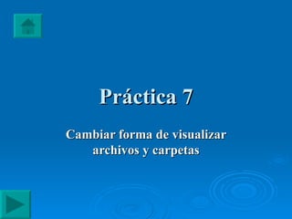 Práctica 7 Cambiar forma de visualizar archivos y carpetas 