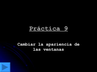 Práctica 9 Cambiar la apariencia de las ventanas 