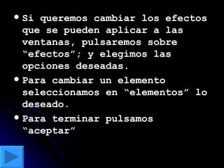 Si queremos cambiar los efectos que se pueden aplicar a las ventanas, pulsaremos sobre “efectos”; y elegimos las opciones deseadas. Para cambiar un elemento seleccionamos en “elementos” lo deseado. Para terminar pulsamos “aceptar” 