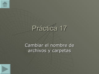Práctica 17 Cambiar el nombre de archivos y carpetas 