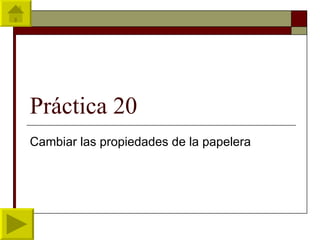 Práctica 20 Cambiar las propiedades de la papelera 