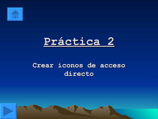 Práctica 2 Crear iconos de acceso directo 