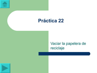 Práctica 22 Vaciar la papelera de reciclaje 