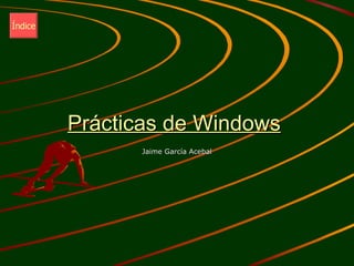 Prácticas de Windows Jaime García Acebal Índice 