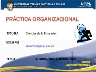 Lcda. Rocío Ramírez [email_address] ESCUELA : Ciencias de la Educación  NOMBRES FECHA : OCTUBRE/2008-FEBRERO/2009 