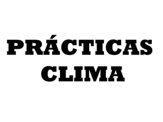 PRÁCTICAS  CLIMA 
