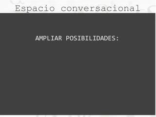 Espacio conversacional 
AMPLIAR POSIBILIDADES: 
 