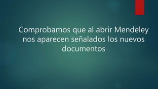 Comprobamos que al abrir Mendeley
nos aparecen señalados los nuevos
documentos
 