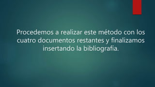Procedemos a realizar este método con los
cuatro documentos restantes y finalizamos
insertando la bibliografía.
 