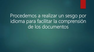 Procedemos a realizar un sesgo por
idioma para facilitar la comprensión
de los documentos
 