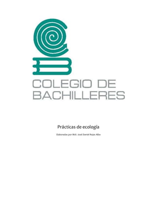 Prácticas de ecología
Elaboradas por Biól. José Daniel Rojas Alba
 