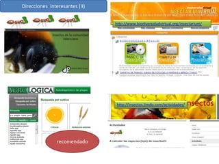 Direcciones interesantes (II)


                                http://www.biodiversidadvirtual.org/insectarium/




                                http://insectos.jimdo.com/actividades/




                recomendado
 