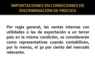 Por regla general, las ventas internas con
utilidades o las de exportación a un tercer
país en la misma condición, se considerarán
como representativas cuando contabilicen,
por lo menos, el 30 por ciento del mercado
relevante.

 
