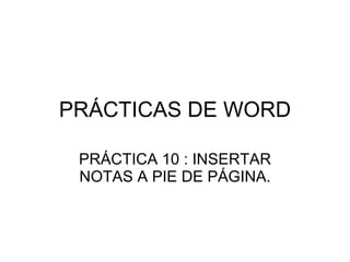 PRÁCTICAS DE WORD PRÁCTICA 10 : INSERTAR NOTAS A PIE DE PÁGINA. 