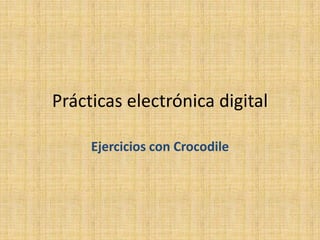 Prácticas electrónica digital
Ejercicios con Crocodile

 