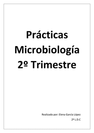 Prácticas
Microbiología
2º Trimestre
Realizado por: Elena García López
2º L.D.C
 