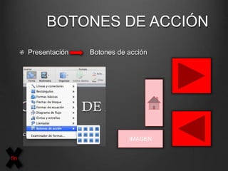 BOTONES DE ACCIÓN
Presentación Botones de acción
IMAGEN
fin
 