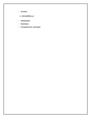 - Creativo
2. DESARROLLA
- Habilidades
- Destrezas
- Competencias Laborales
 