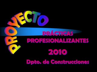 PROYECTO PRÁCTICAS PROFESIONALIZANTES 2010 Dpto. de Construcciones 