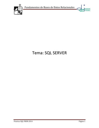 Fundamentos de Bases de Datos Relacionales 
Práctica SQL FBDR-2014 Página 1 
Tema: SQL SERVER 
 