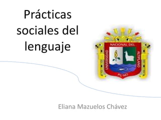 Prácticas
sociales del
lenguaje
Eliana Mazuelos Chávez
 