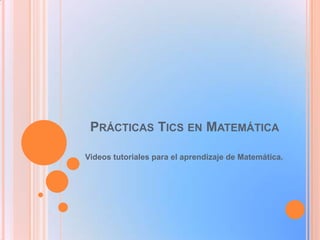 PRÁCTICAS TICS EN MATEMÁTICA
Videos tutoriales para el aprendizaje de Matemática.

 