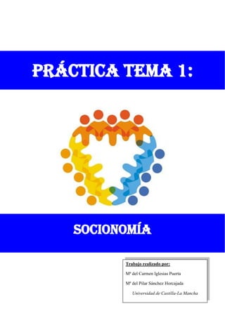 Práctica tema 1:
Socionomía
Trabajo realizado por:
Mª del Carmen Iglesias Puerta
Mª del Pilar Sánchez Horcajada
Universidad de Castilla-La Mancha
 