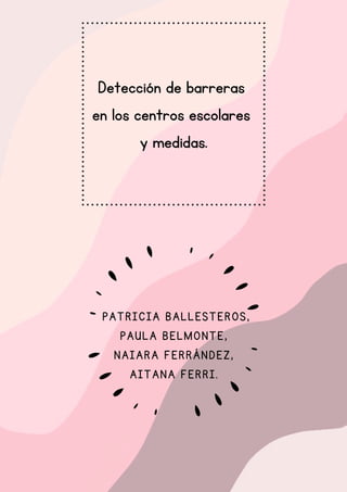 Detección de barreras
en los centros escolares
y medidas.


PATRICIA BALLESTEROS,
PAULA BELMONTE,
NAIARA FERRÁNDEZ,
AITANA FERRI.
 