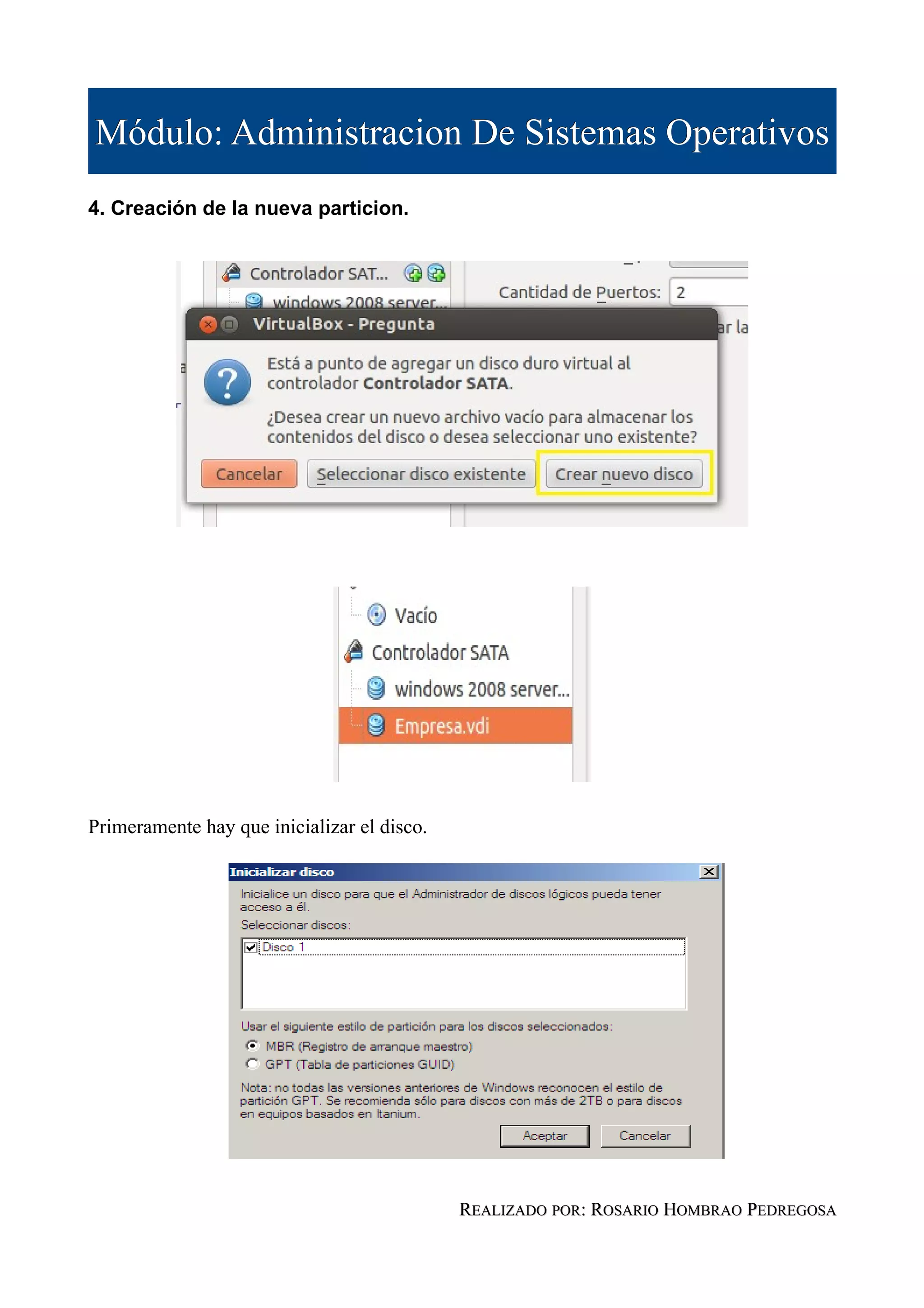Módulo: Administracion De Sistemas Operativos
4. Creación de la nueva particion.




Primeramente hay que inicializar el disco.




                                             REALIZADO POR: ROSARIO HOMBRAO PEDREGOSA
 