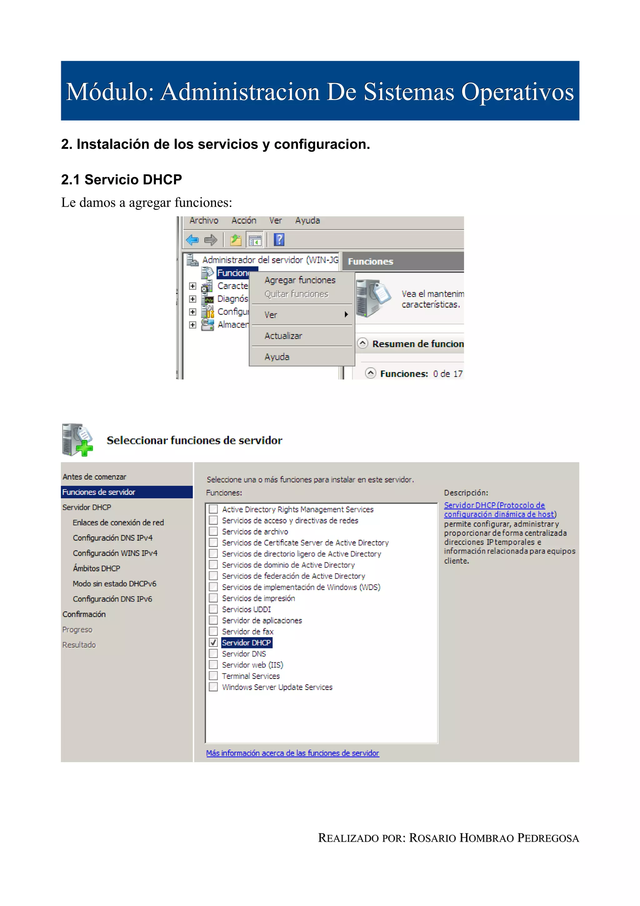 Módulo: Administracion De Sistemas Operativos
2. Instalación de los servicios y configuracion.

2.1 Servicio DHCP
Le damos a agregar funciones:




                                       REALIZADO POR: ROSARIO HOMBRAO PEDREGOSA
 