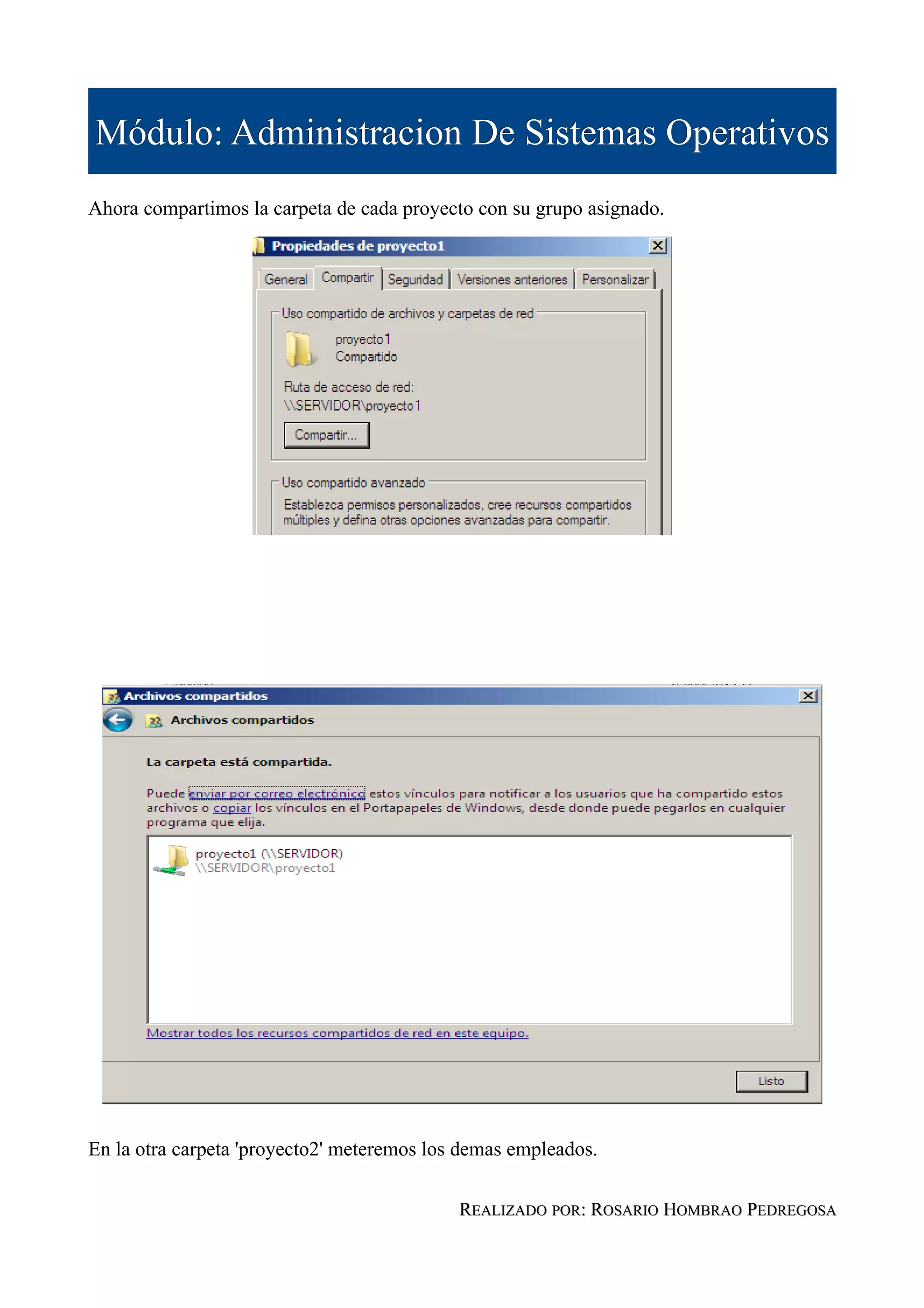 Módulo: Administracion De Sistemas Operativos
Ahora compartimos la carpeta de cada proyecto con su grupo asignado.




En la otra carpeta 'proyecto2' meteremos los demas empleados.

                                            REALIZADO POR: ROSARIO HOMBRAO PEDREGOSA
 