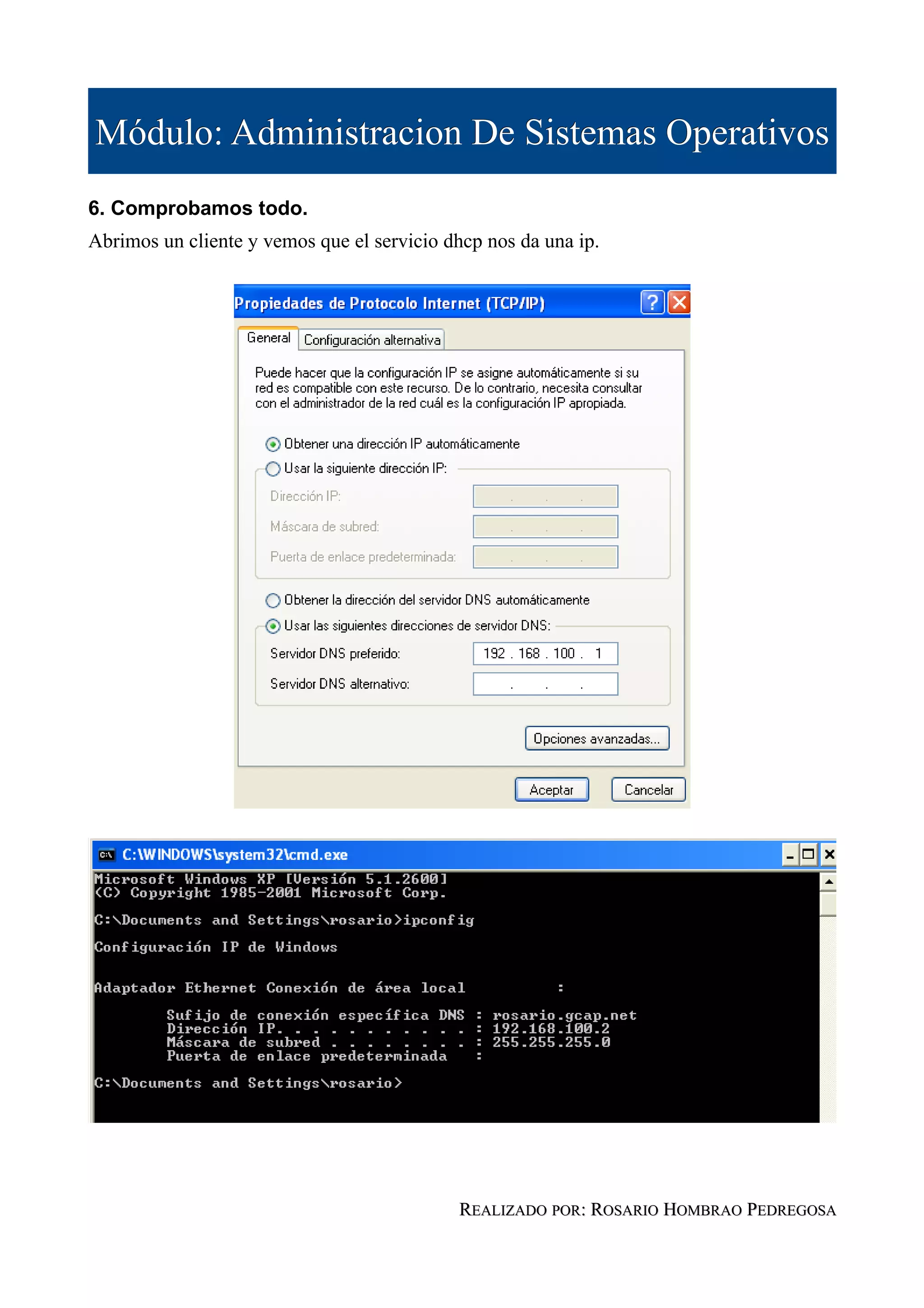 Módulo: Administracion De Sistemas Operativos
6. Comprobamos todo.
Abrimos un cliente y vemos que el servicio dhcp nos da una ip.




                                            REALIZADO POR: ROSARIO HOMBRAO PEDREGOSA
 