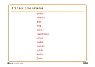Transcripció inversa
                     puzisió
                     rəzulusió
                     ʒúʤə
               ...