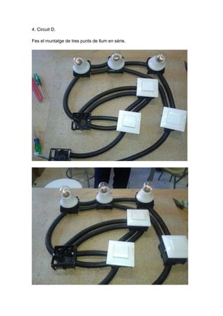 4. Circuit D.

Fes el muntatge de tres punts de llum en sèrie.
 