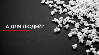 А ДЛЯ ЛЮДЕЙ?
 