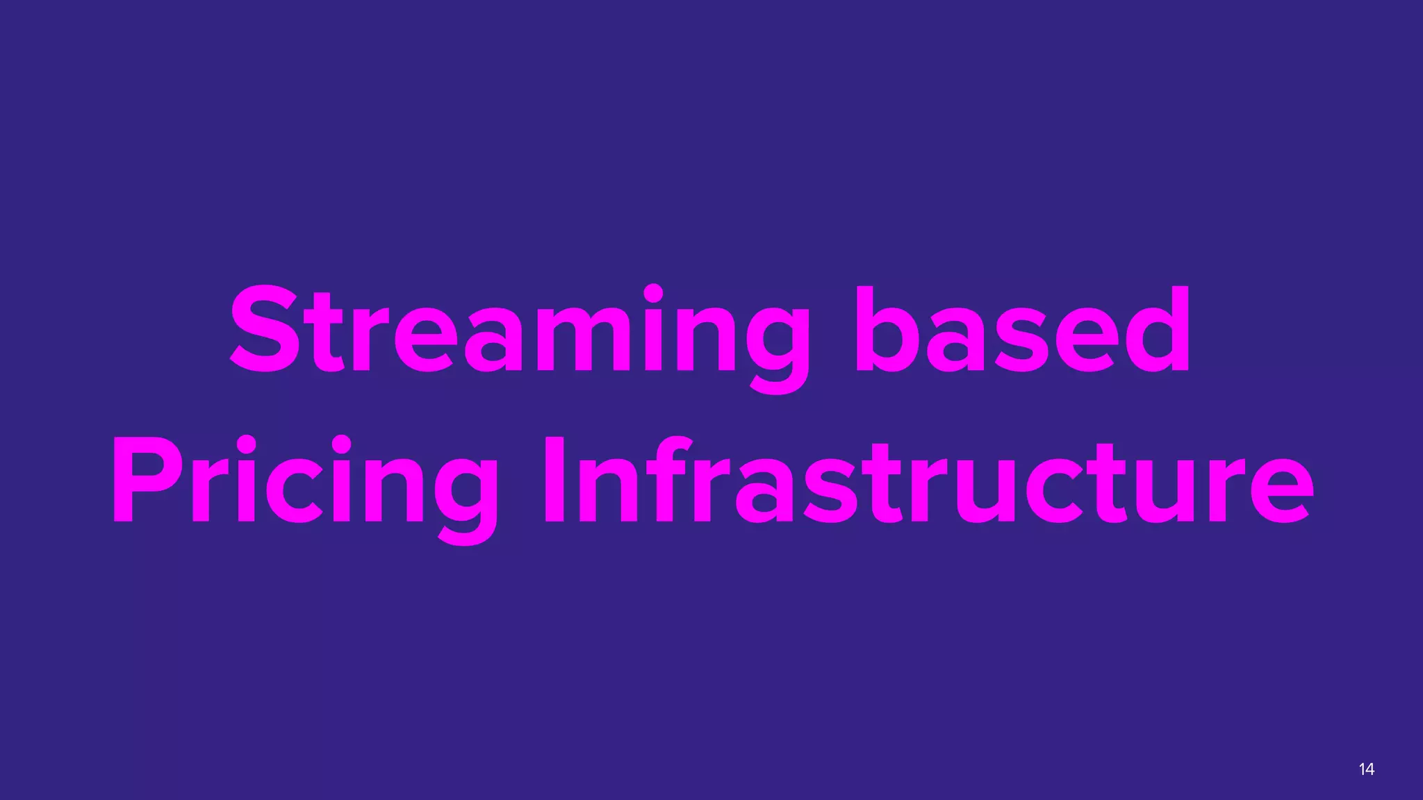 Streaming based
Pricing Infrastructure
14
 