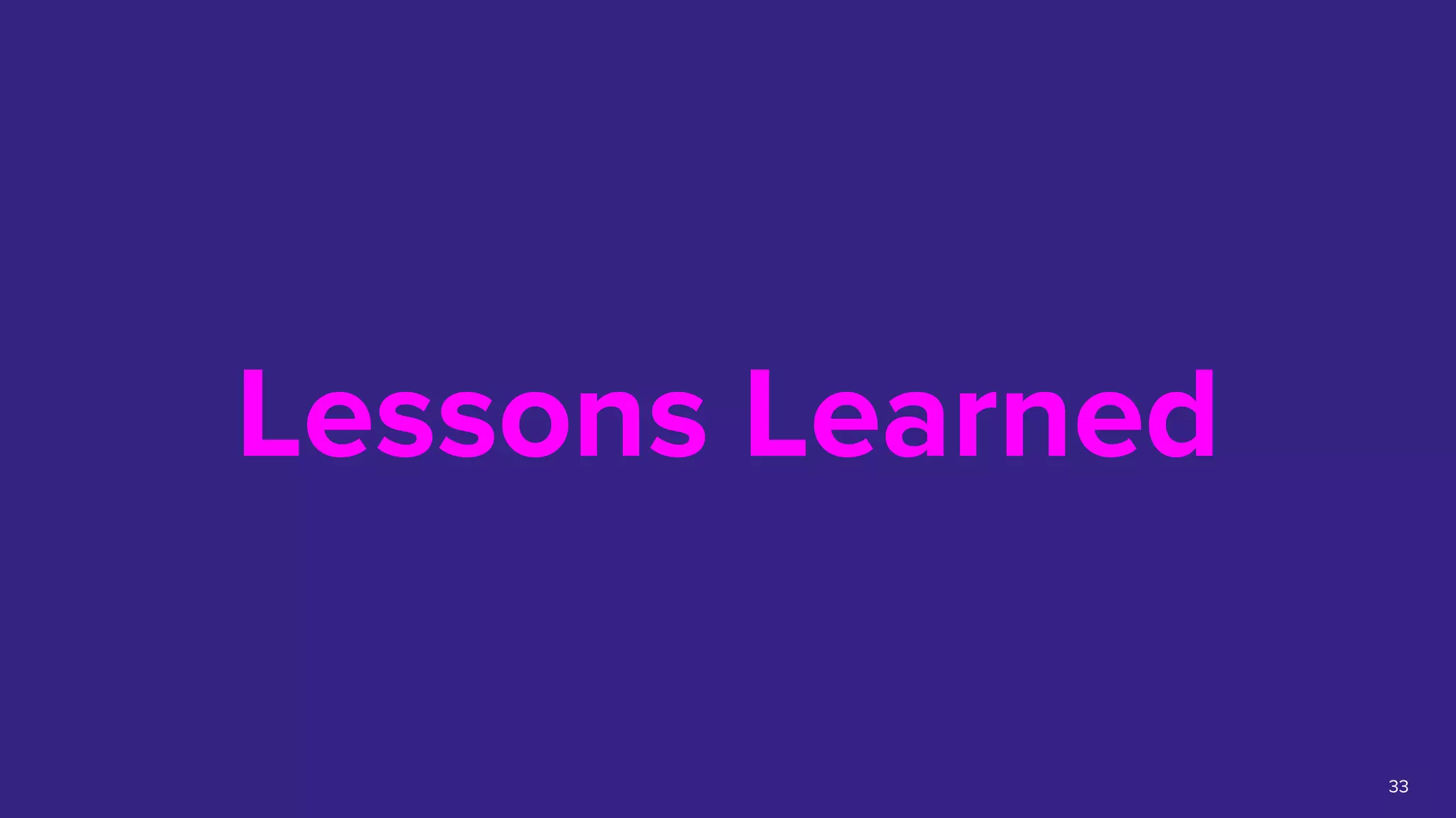 Lessons Learned
33
 