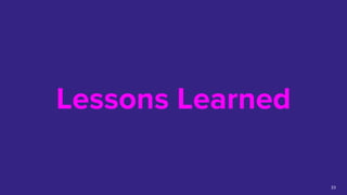 Lessons Learned
33
 