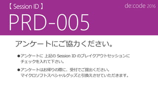 アンケートにご協力ください。
●アンケートに 上記の Session ID のブレイクアウトセッションに
チェックを入れて下さい。
●アンケートはお帰りの際に、受付でご提出ください。
マイクロソフトスペシャルグッズと引換えさせていただきます。
 