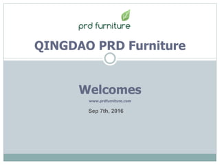 Sep 7th, 2016
QINGDAO PRD Furniture
Welcomes
www.prdfurniture.com
 